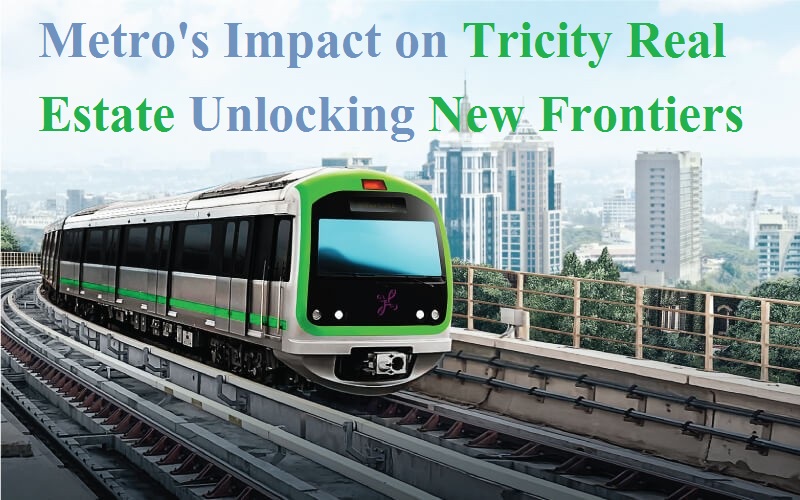 Metro's Impact on Tricity Real Estate Unlocking New Frontiers - Ghar Directory